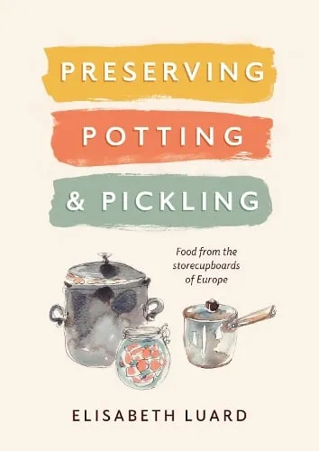 Elisabeth Luard Preserving, Potting and Pickling