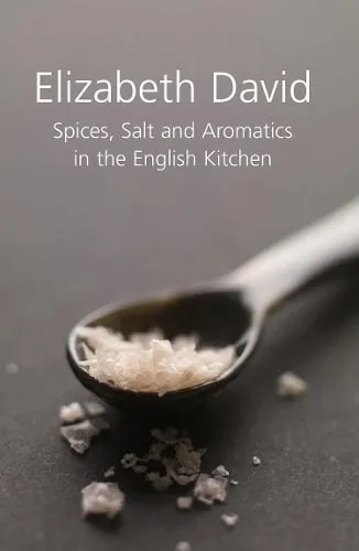 Elizabeth David Spices, Salt and Aromatics in the English Kitchen