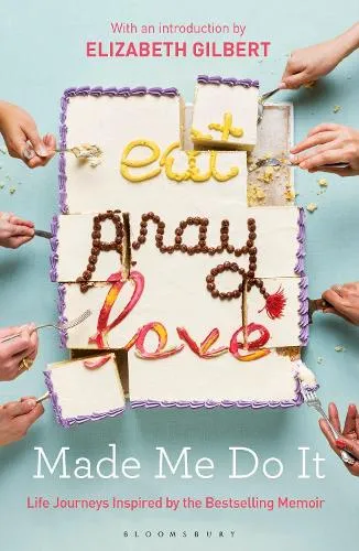 Elizabeth Gilbert Eat Pray Love Made Me Do It
