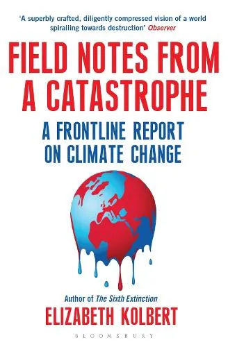 Elizabeth Kolbert Field Notes from a Catastrophe
