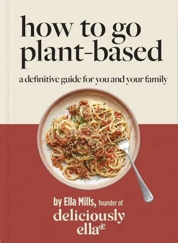 Ella Mills (Woodward) Deliciously Ella How To Go Plant-Based