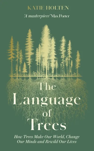 Elliott & Thompson Limited The Language Of Trees : How Trees Make Our World, Change Our Minds And Rewild Our Lives - The Perfect Read For Those Who Love To Spend Time In Nature