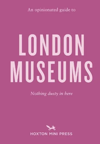 Emmy Watts An Opinionated Guide to London Museums
