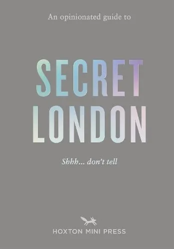 Emmy Watts An Opinionated Guide to Secret London