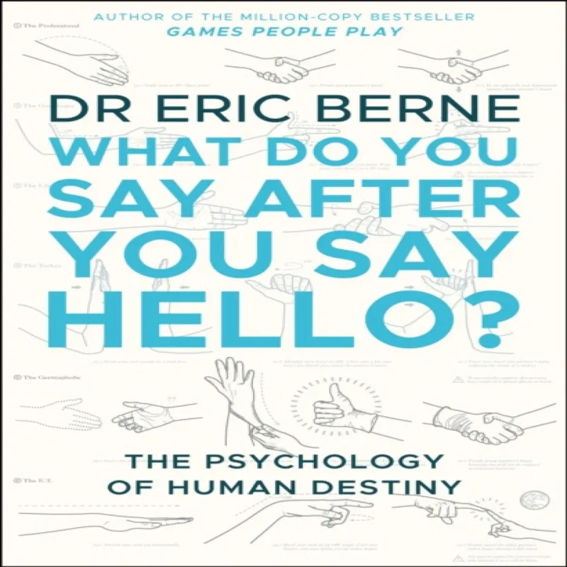 Eric Berne What Do You Say After You Say Hello