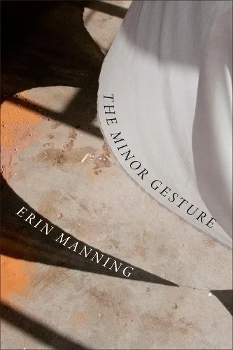 Erin Manning The Minor Gesture