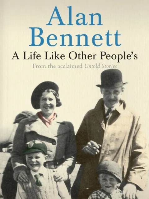 Alan Bennett A Life Like Other People's