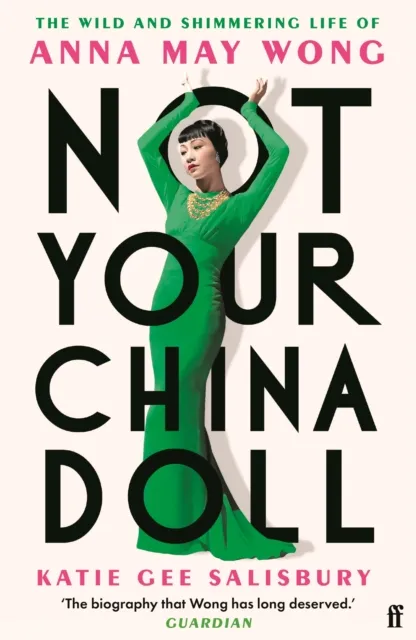 Faber & Faber Not Your China Doll : The Wild And Shimmering Life Of Anna May Wong