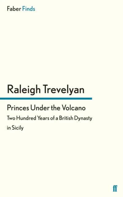 Faber & Faber Princes Under The Volcano : Two Hundred Years Of A British Dynasty In Sicily