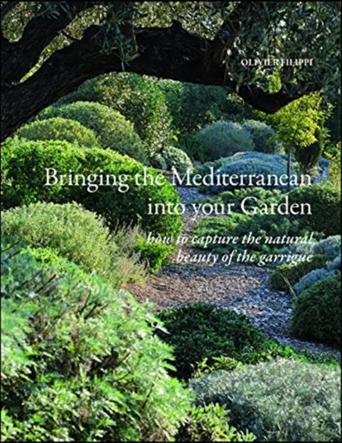 Filbert Press Bringing The Mediterranean Into Your Garden : How To Capture The Natural Beauty Of The Garrigue