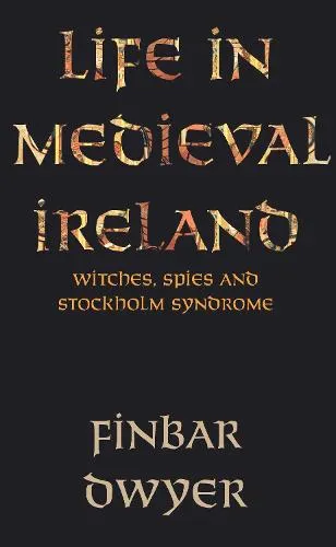 Finbar Dwyer Life in Medieval Ireland