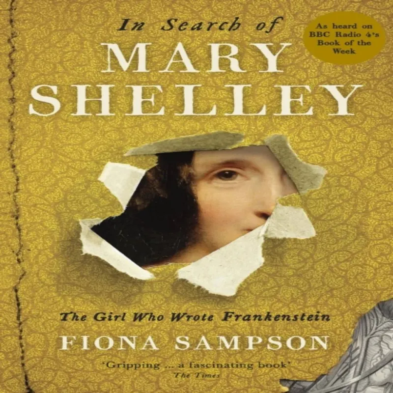 Fiona Sampson In Search of Mary Shelley: The Girl Who Wrote Frankenstein
