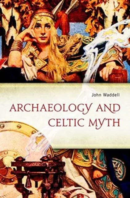 Four Courts Press Ltd Archaeology And Celtic Myth : An Exploration