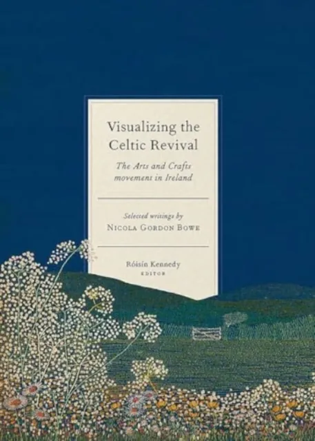 Four Courts Press Ltd Visualizing The Celtic Revival : The Arts And Crafts Movement In Ireland - Selected Writings By Nicola Gordon Bowe