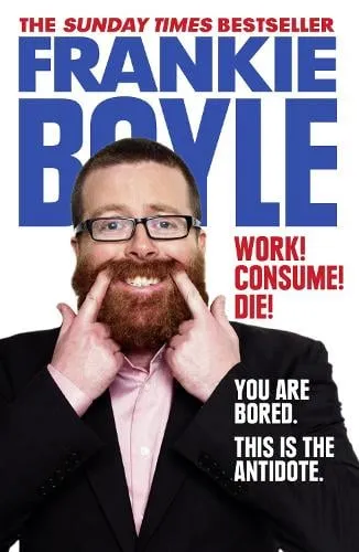 Frankie Boyle Work! Consume! Die!