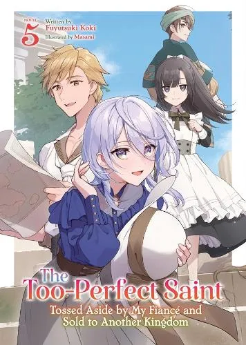 Fuyutsuki Koki The Too-Perfect Saint: Tossed Aside by My Fiancé and Sold to Another Kingdom (Light Novel) Vol. 5
