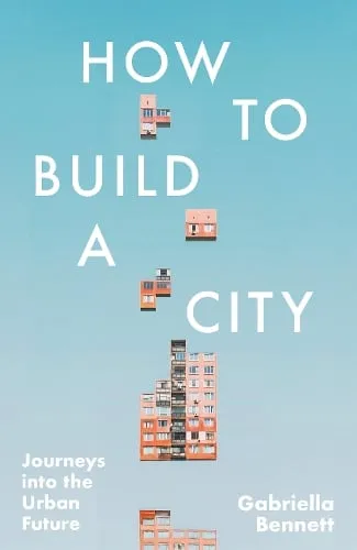 Gabriella Bennett How to Build a City