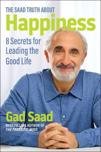 Gad Saad The Saad Truth about Happiness
