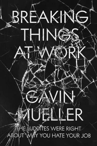Gavin Mueller Breaking Things at Work
