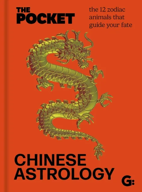 Gemini Books Group Ltd The Pocket Chinese Astrology : The 12 Zodiac Animals That Guide Your Fate