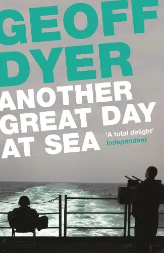 Geoff Dyer Another Great Day at Sea