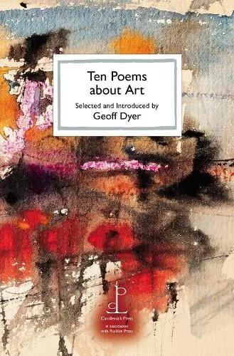 Geoff Dyer Ten Poems about Art