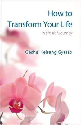 Geshe Kelsang Gyatso How to Transform Your Life