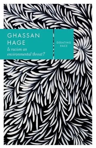 Ghassan Hage Is Racism an Environmental Threat?
