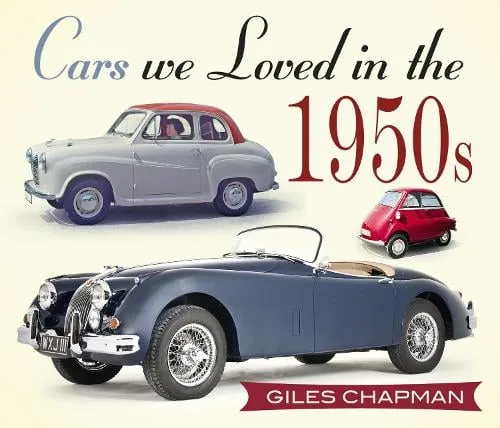 Giles Chapman Cars We Loved in the 1950s