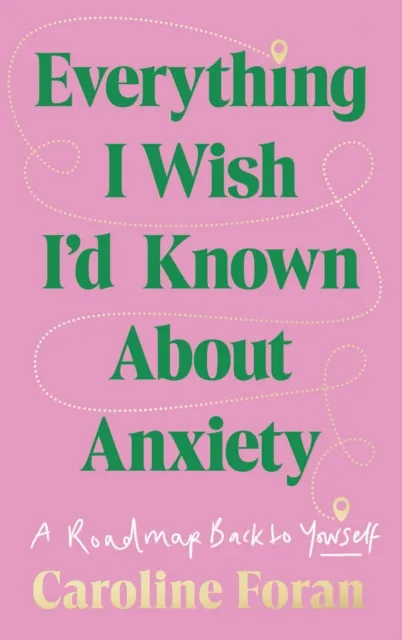 Gill Everything I Wish I'D Known About Anxiety : A Roadmap Back To Yourself