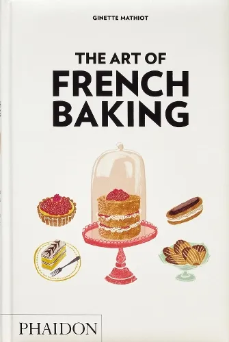 Ginette Mathiot The Art of French Baking