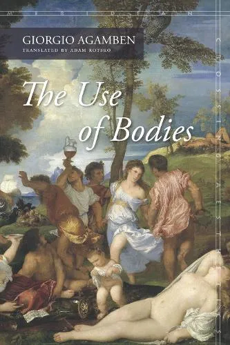 Giorgio Agamben The Use of Bodies
