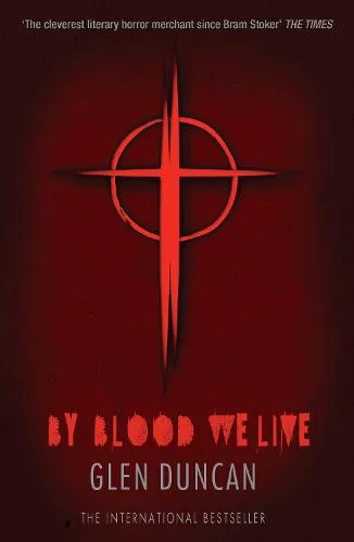 Glen Duncan By Blood We Live (The Last Werewolf 3)