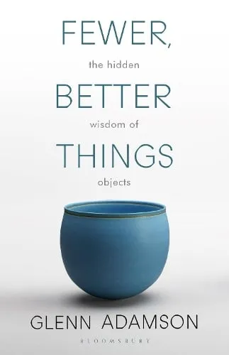 Glenn Adamson Fewer, Better Things