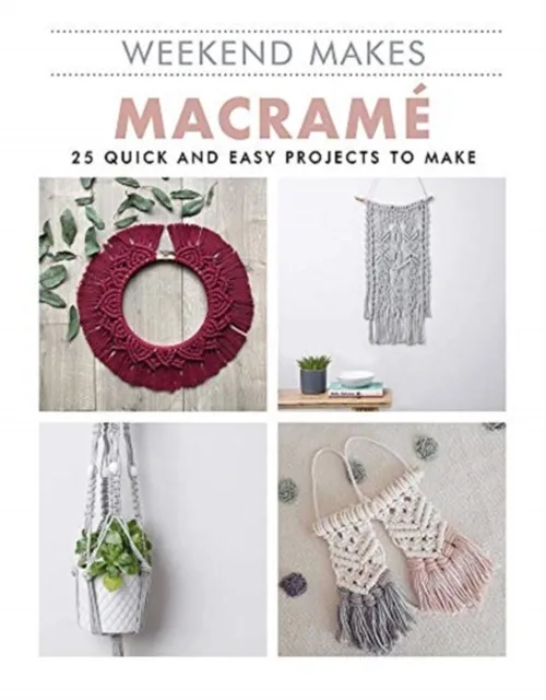 Gmc Publications Weekend Makes: Macrame : 25 Quick And Easy Projects To Make