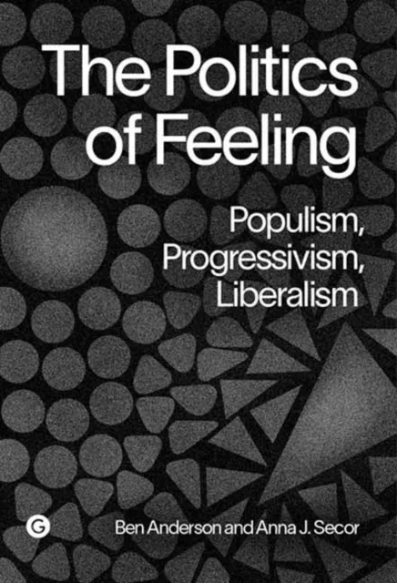 Goldsmiths, University of London The Politics Of Feeling : Populism, Progressivism, Liberalism