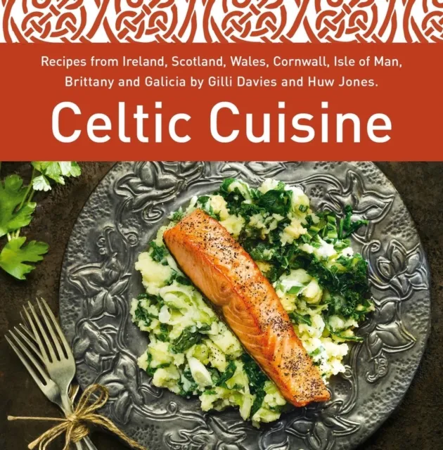 Graffeg Limited Celtic Cuisine : Recipes From Ireland, Scotland, Wales, Cornwall, Isle Of Man, Brittany And Galicia By Gilli Davies And Huw Jones