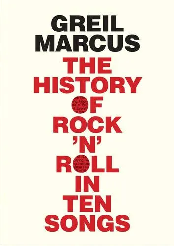 Greil Marcus The History of Rock 'n' Roll in Ten Songs