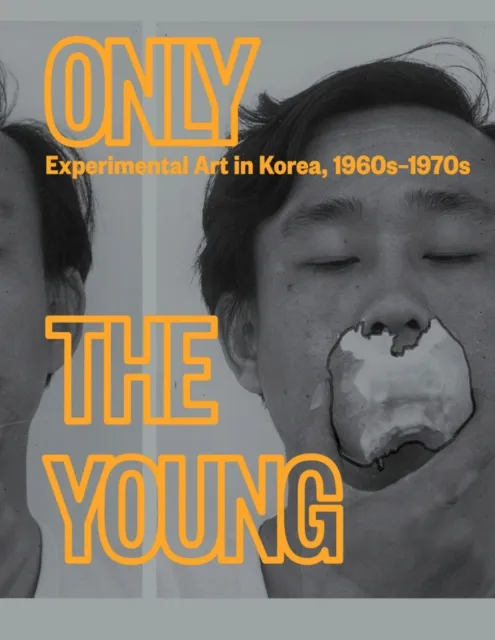 Guggenheim Museum Publications,U.S. Only The Young: Experimental Art In Korea, 1960s–1970s