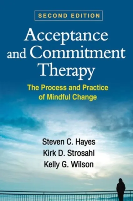 Guilford Publications Acceptance And Commitment Therapy, Second Edition : The Process And Practice Of Mindful Change