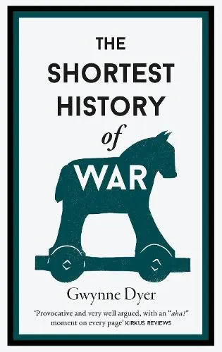 Gwynne Dyer The Shortest History Of War