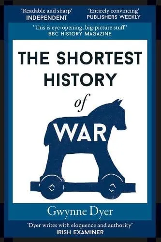 Gwynne Dyer The Shortest History of War