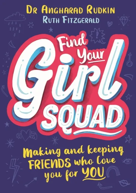 Hachette Children's Group Find Your Girl Squad : Making And Keeping Friends Who Love You For You