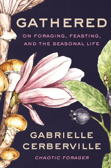 HarperCollins Publishers Inc Gathered : On Foraging, Feasting, And The Seasonal Life