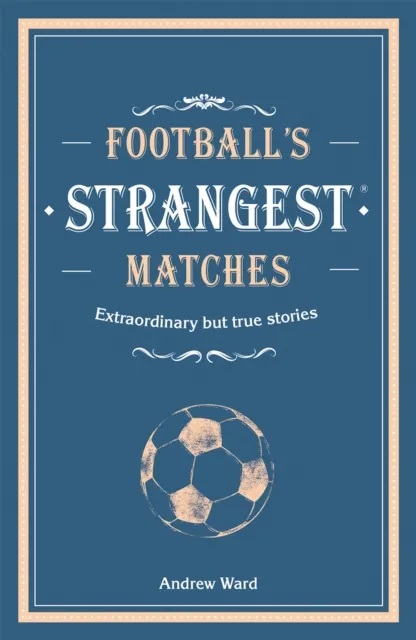 Andrew Ward Football’s Strangest Matches