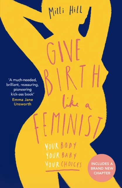 HarperCollins Publishers Give Birth Like A Feminist : Your Body. Your Baby. Your Choices.