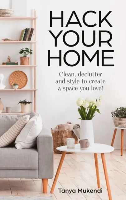 HarperCollins Publishers Hack Your Home : Clean, Declutter And Style To A Create A Space You Love!