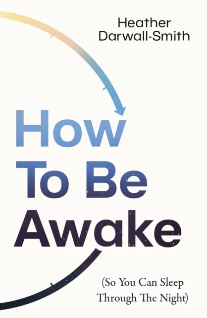 HarperCollins Publishers How To Be Awake (So You Can Sleep Through The Night)