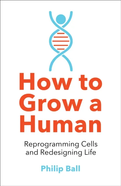 HarperCollins Publishers How To Grow A Human : Reprogramming Cells And Redesigning Life