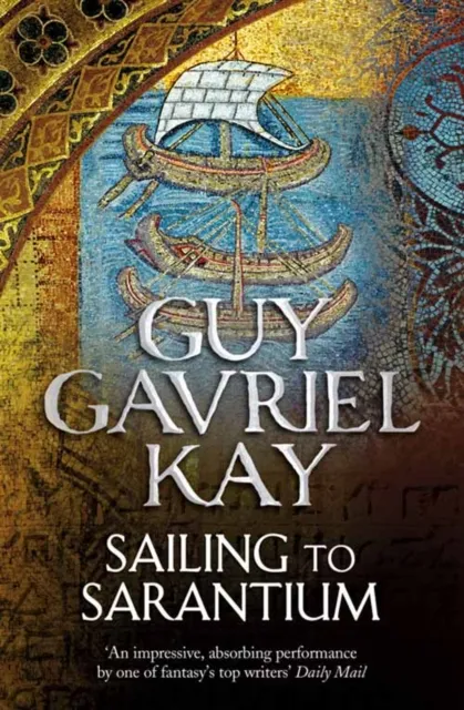 Guy Gavriel Kay Sailing to Sarantium